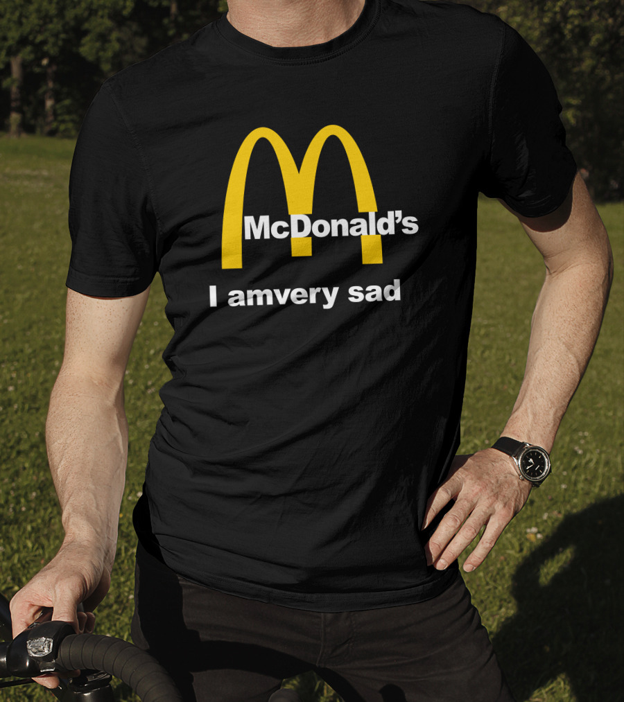 I Am Very Sad Parody McDonald's Mood Text McDonald's Arches T-Shirt