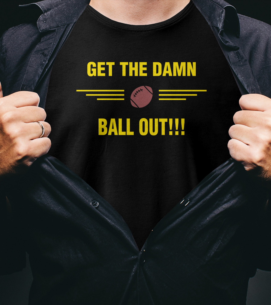 Get The Damn Ball Out Football Emphasis T-Shirt