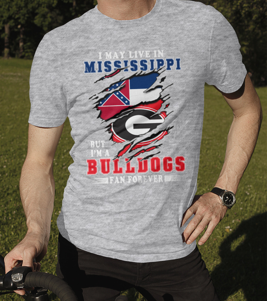 I May Live In Mississippi But I'm A Bulldogs Fan Forever T-Shirt