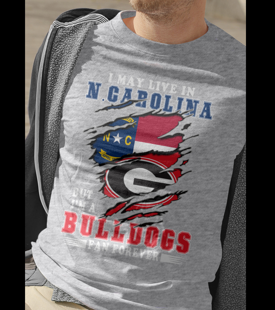 I May Live In North Carolina But I'm A Bulldogs Fan Forever T-Shirt