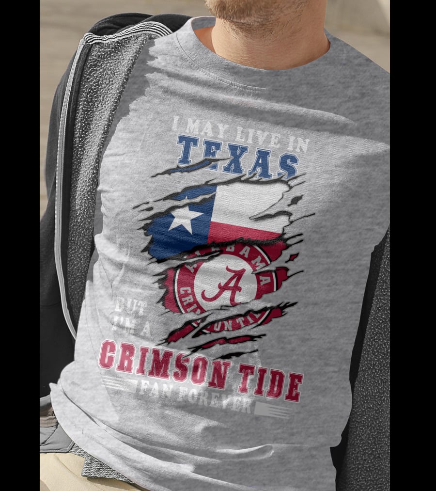 I May Live In Texas But I'm A Crimson Tide Fan Forever Alabama Texas T-Shirt