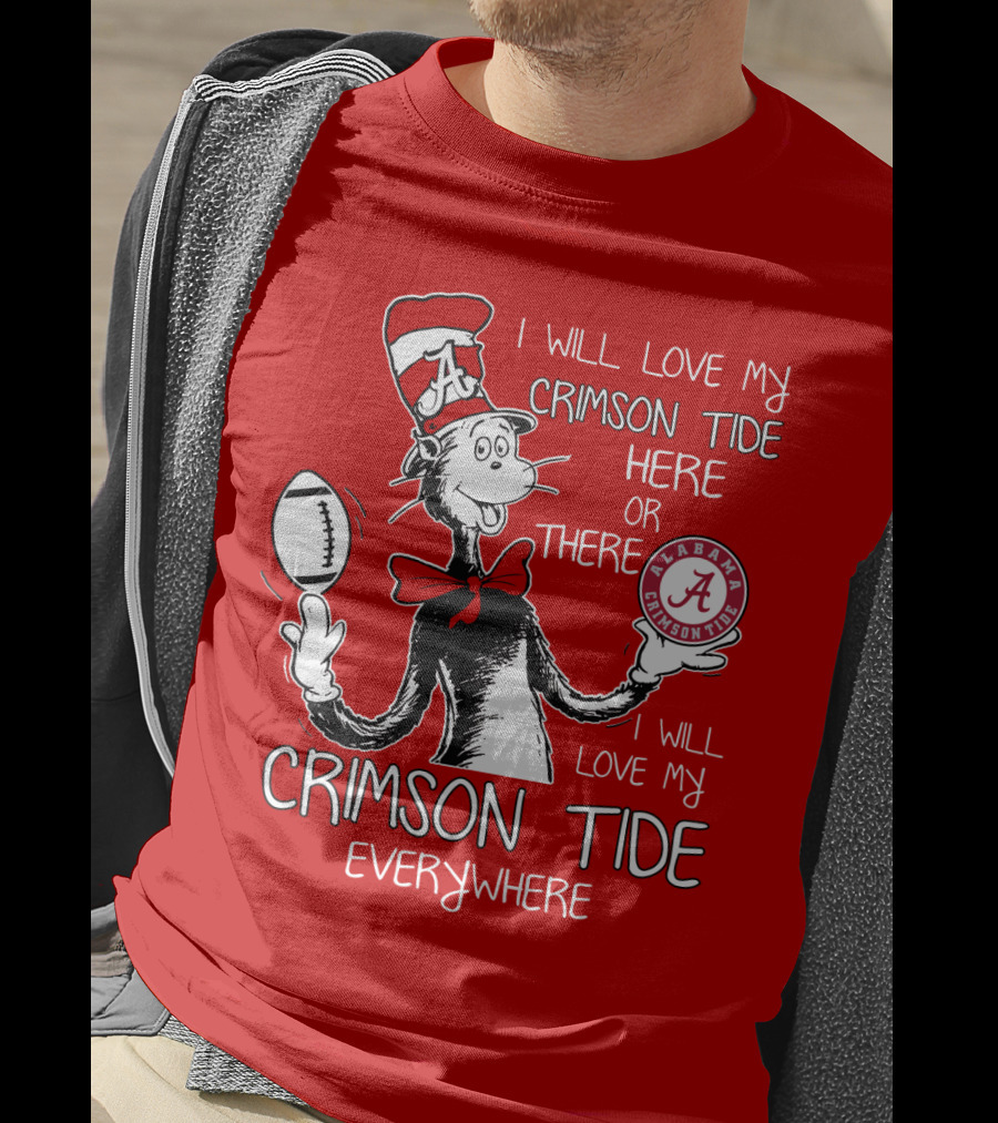 I Will Love My Crimson Tide Here Or There I Will Love My Crimson Tide Everywhere Alabama Crimson Tide T-Shirt