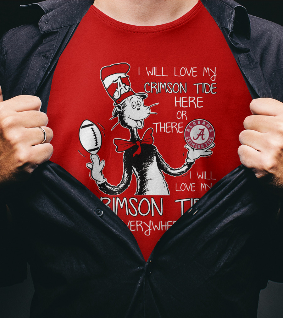 I Will Love My Crimson Tide Here Or There I Will Love My Crimson Tide Everywhere Alabama Crimson Tide T-Shirt