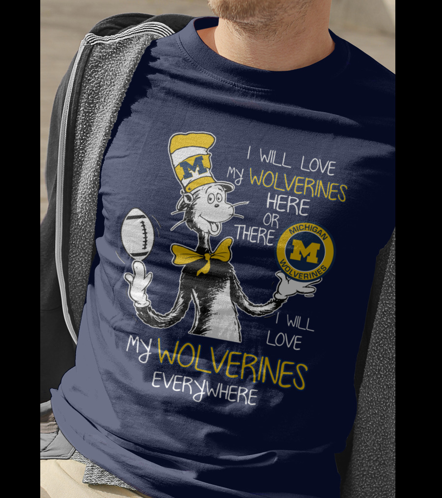 I Will Love My Michigan Wolverines Here Or There Everywhere T-Shirt