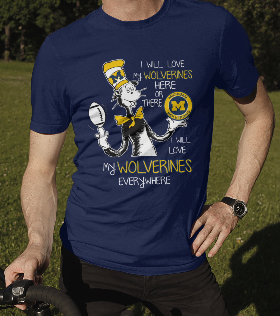 I Will Love My Michigan Wolverines Here Or There Everywhere T-Shirt