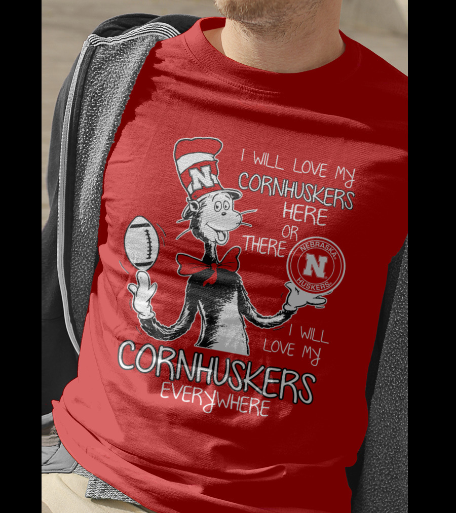 I Will Love My Cornhuskers Here Or There Nebraska Huskers Everywhere T-Shirt