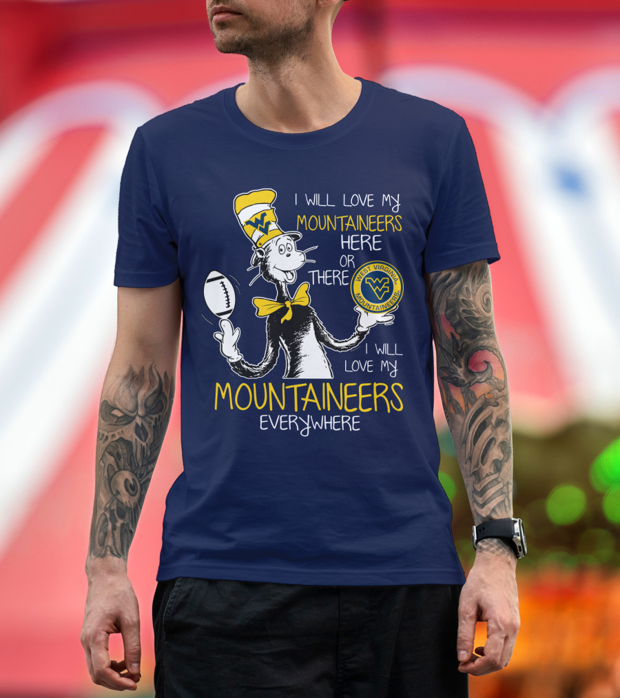 West Virginia Mountaineers I Will Love My Mountaineers Here Or There Everywhere T-Shirt