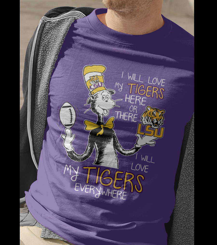 I Will Love My Tigers Here Or There Lsu Football Everywhere T-Shirt
