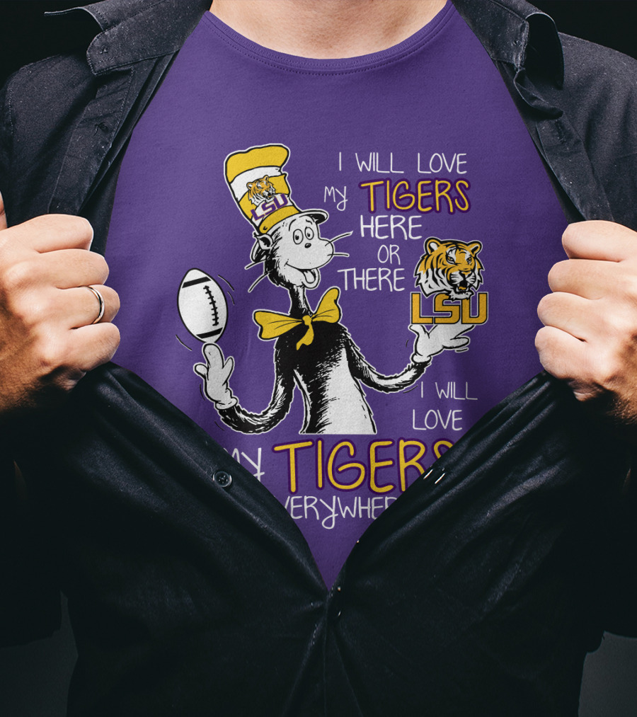 I Will Love My Tigers Here Or There Lsu Football Everywhere T-Shirt