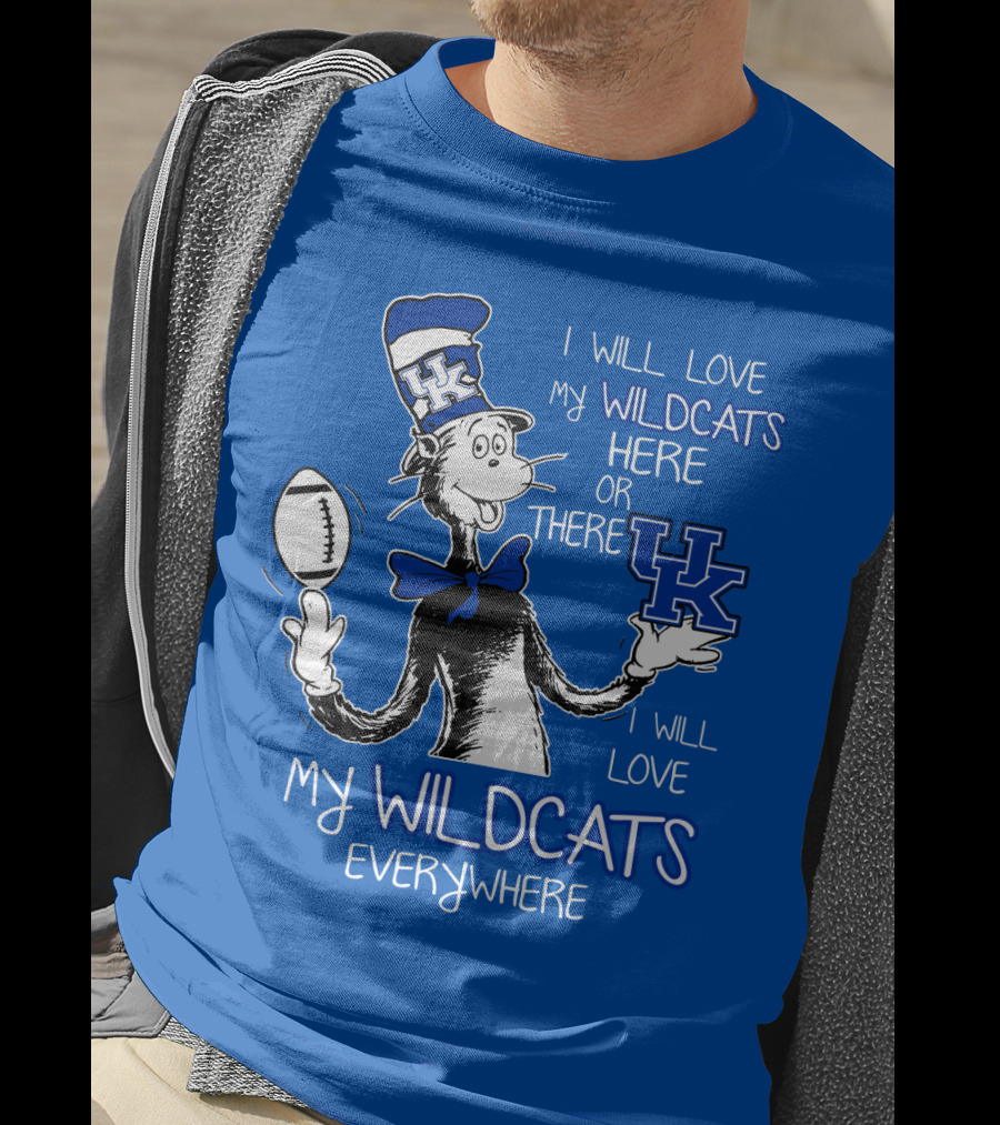 I Will Love My Wildcats Here Or There Kentucky Wildcats Everywhere T-Shirt