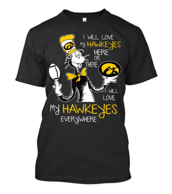 I Will Love My Hawkeyes Here Or There I Will Love My Hawkeyes Everywhere T-Shirt