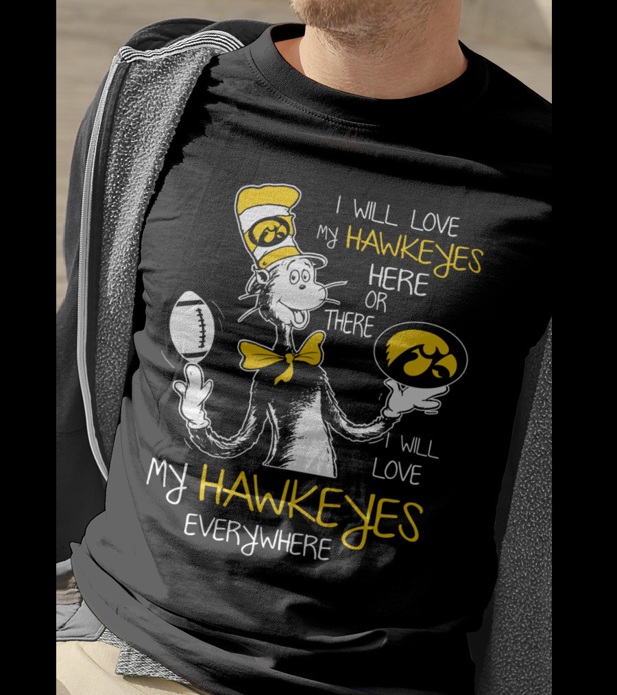I Will Love My Hawkeyes Here Or There I Will Love My Hawkeyes Everywhere T-Shirt