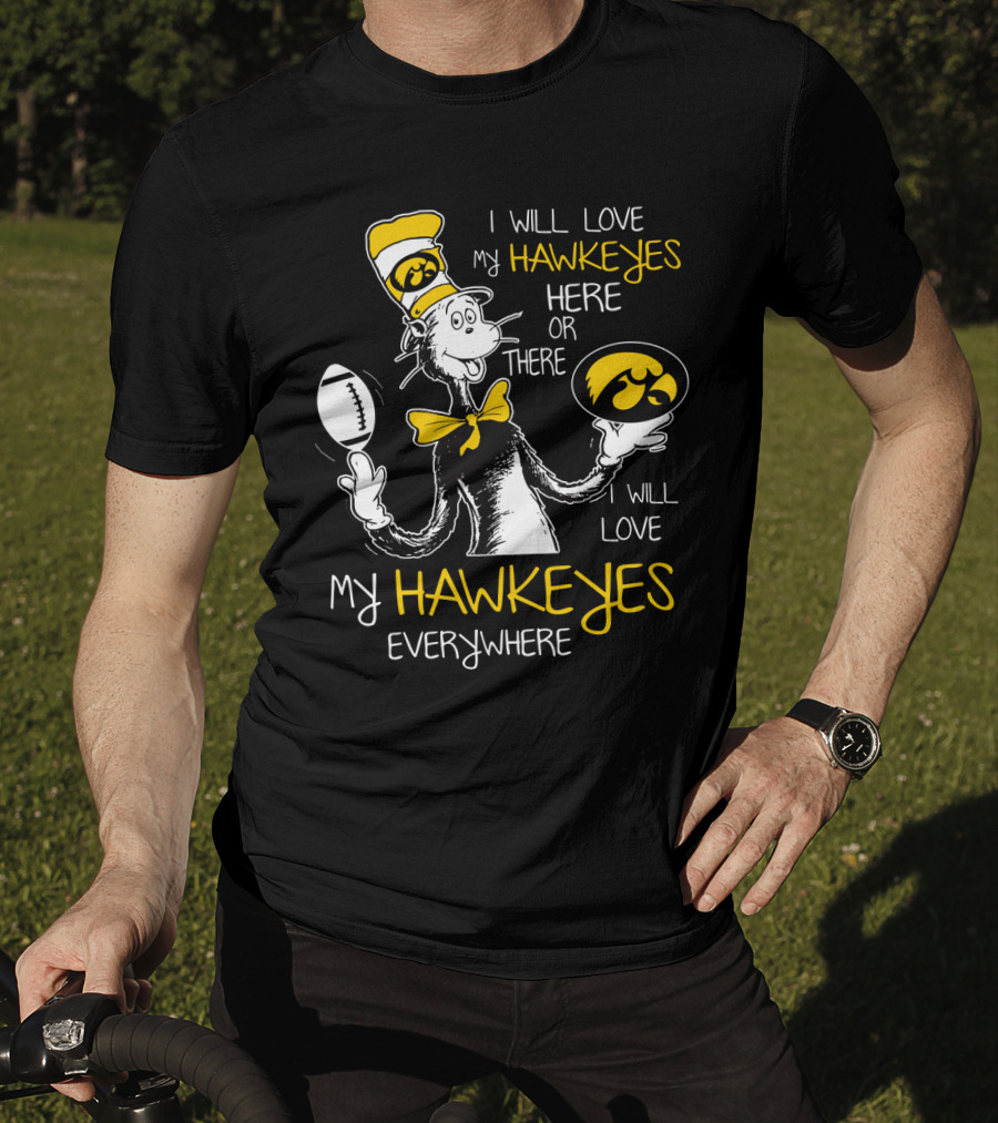 I Will Love My Hawkeyes Here Or There I Will Love My Hawkeyes Everywhere T-Shirt