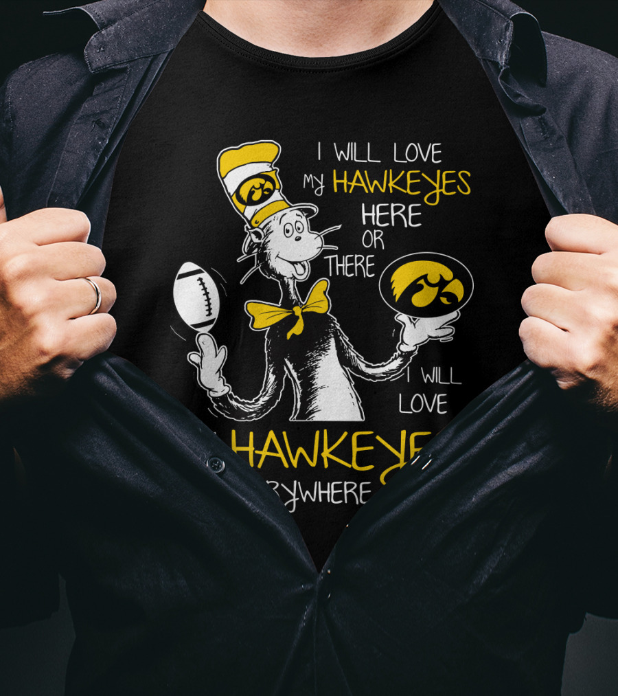 I Will Love My Hawkeyes Here Or There I Will Love My Hawkeyes Everywhere T-Shirt