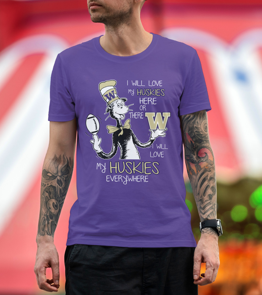 I Will Love My Huskies Here Or There I Will Love My Huskies Everywhere W T-Shirt