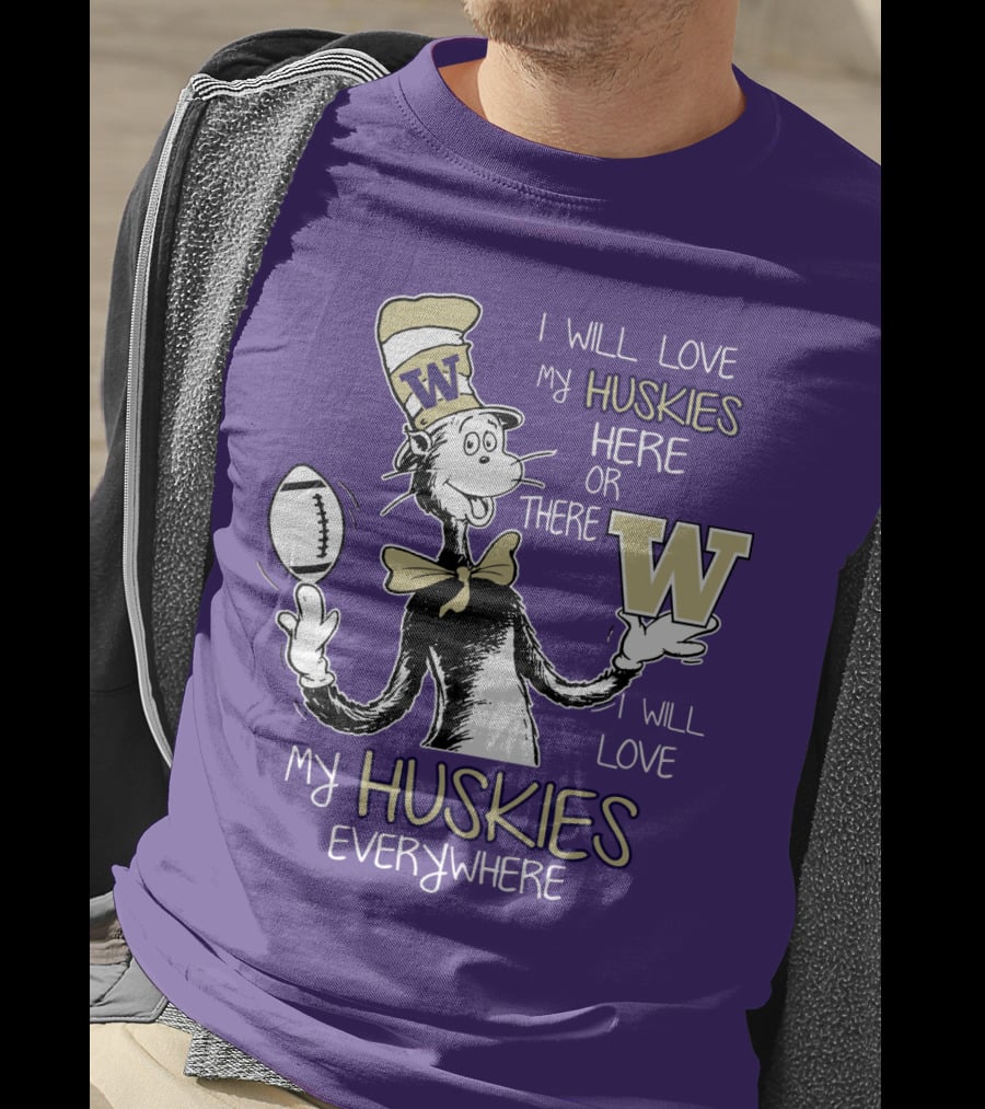 I Will Love My Huskies Here Or There I Will Love My Huskies Everywhere W T-Shirt