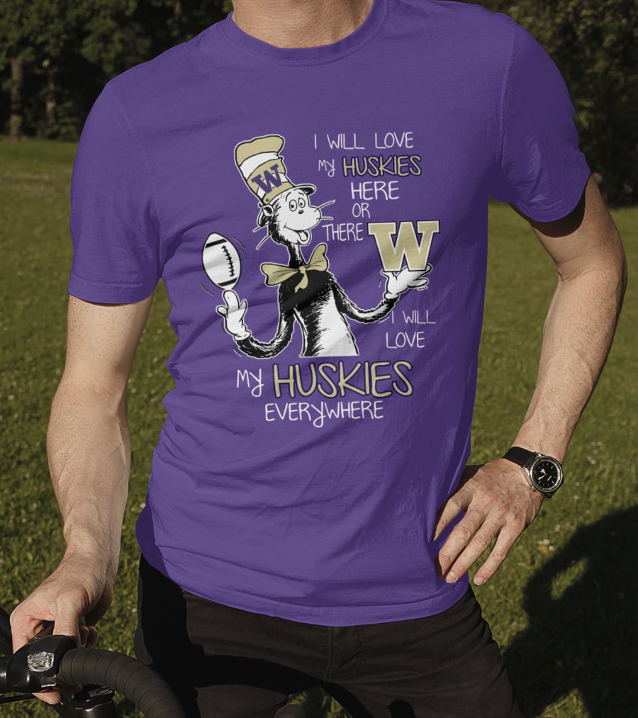 I Will Love My Huskies Here Or There I Will Love My Huskies Everywhere W T-Shirt