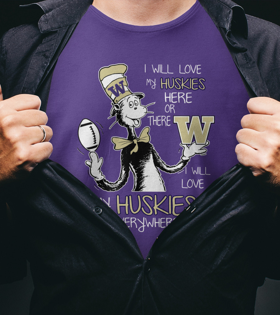 I Will Love My Huskies Here Or There I Will Love My Huskies Everywhere W T-Shirt