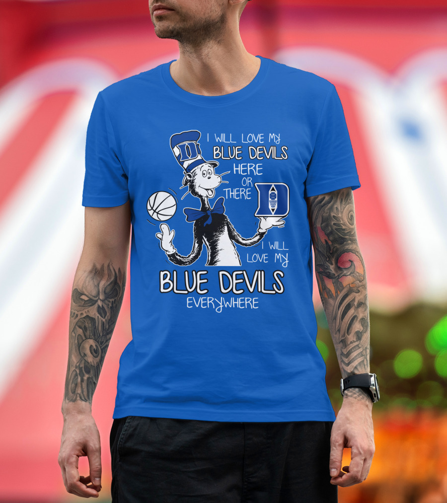 I Will Love My Blue Devils Here Or There I Will Love My Blue Devils Everywhere T-Shirt