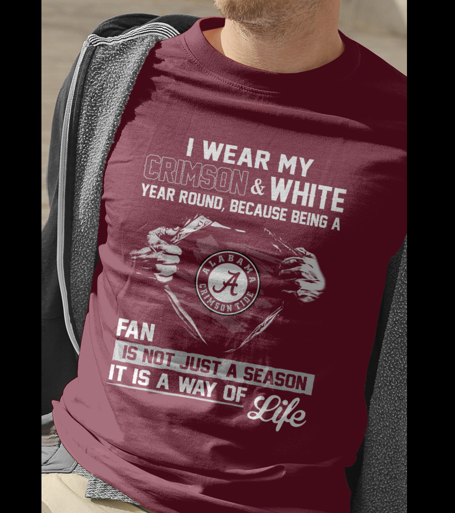 I Wear My Crimson & White Year Round Because Being A Alabama Crimson Tide Fan Is Not Just A Season It Is A Way Of Life T-Shirt