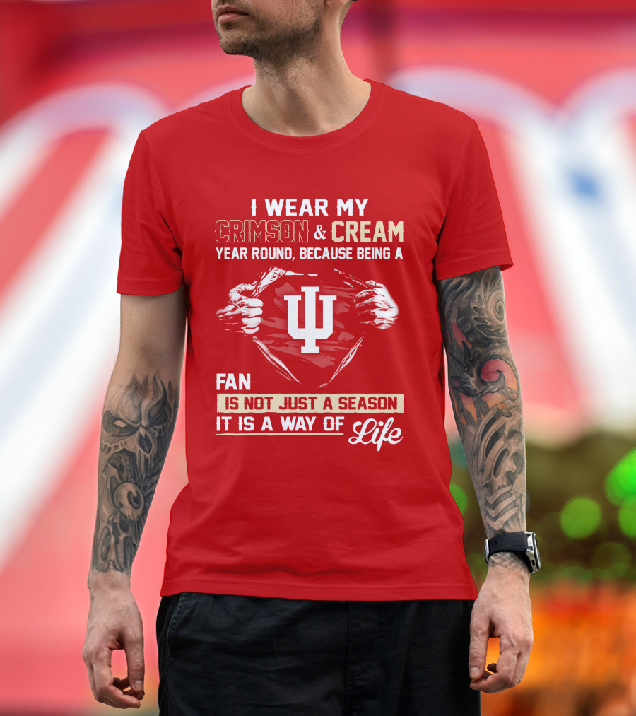 I Wear My Crimson & Cream Year Round Because Being A Fan Is Not Just A Season It Is A Way Of Life Iu T-Shirt