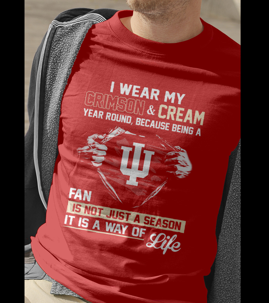 I Wear My Crimson & Cream Year Round Because Being A Fan Is Not Just A Season It Is A Way Of Life Iu T-Shirt