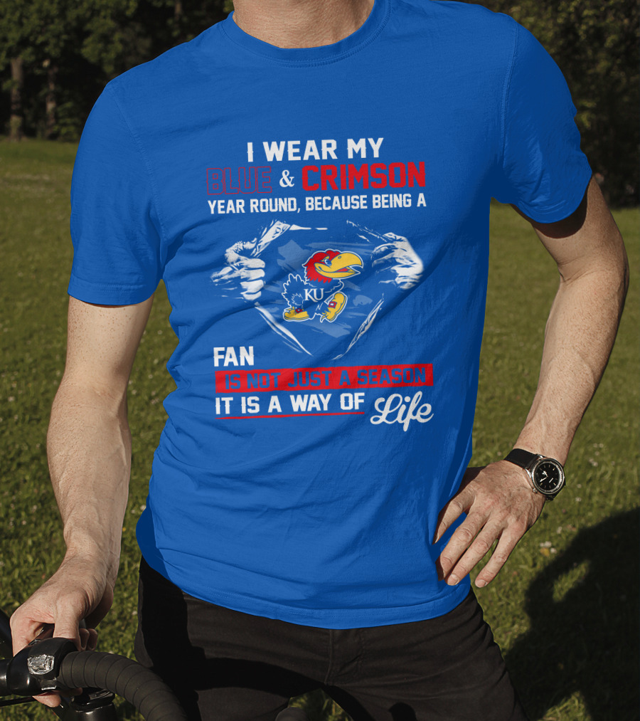 I Wear My Blue & Crimson Year Round Because Being A Ku Fan Is Not Just A Season It Is A Way Of Life T-Shirt
