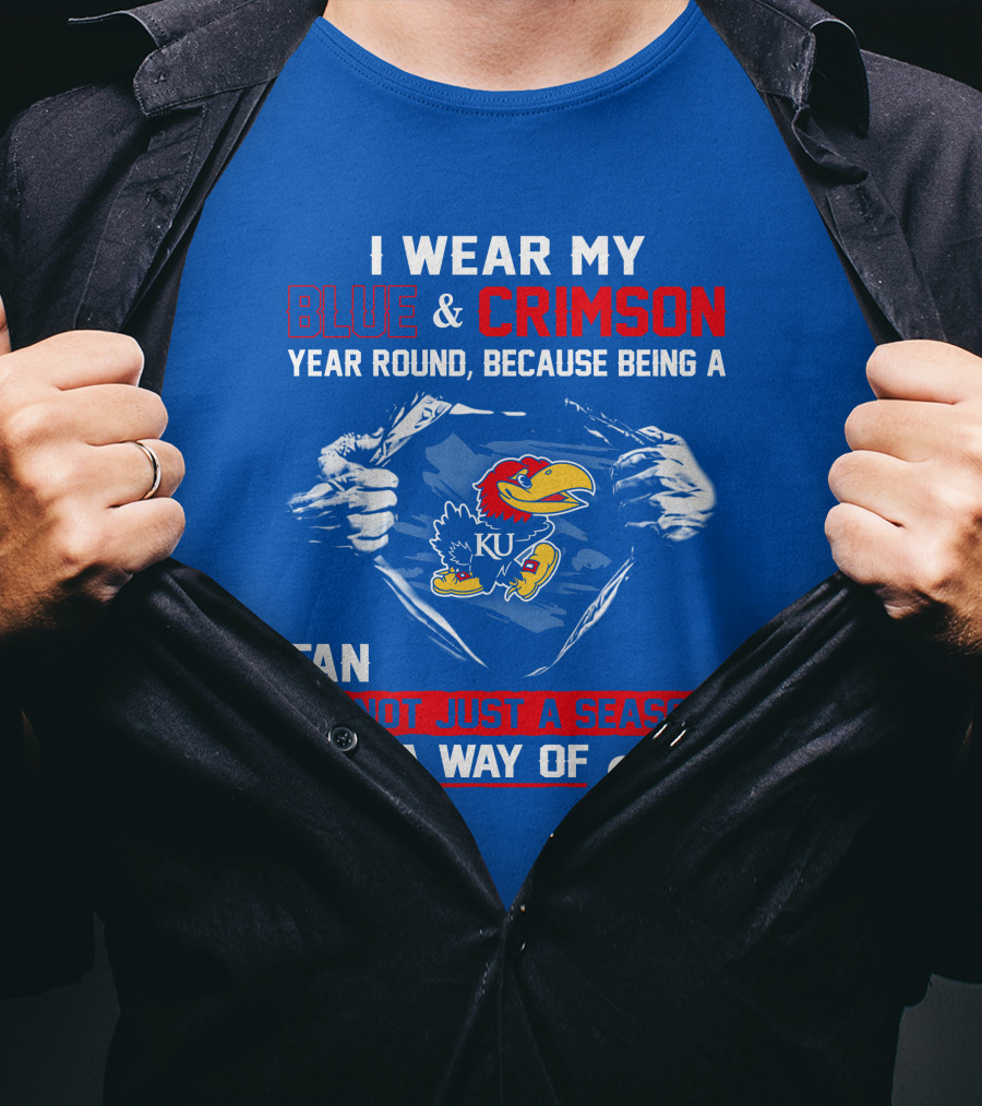 I Wear My Blue & Crimson Year Round Because Being A Ku Fan Is Not Just A Season It Is A Way Of Life T-Shirt