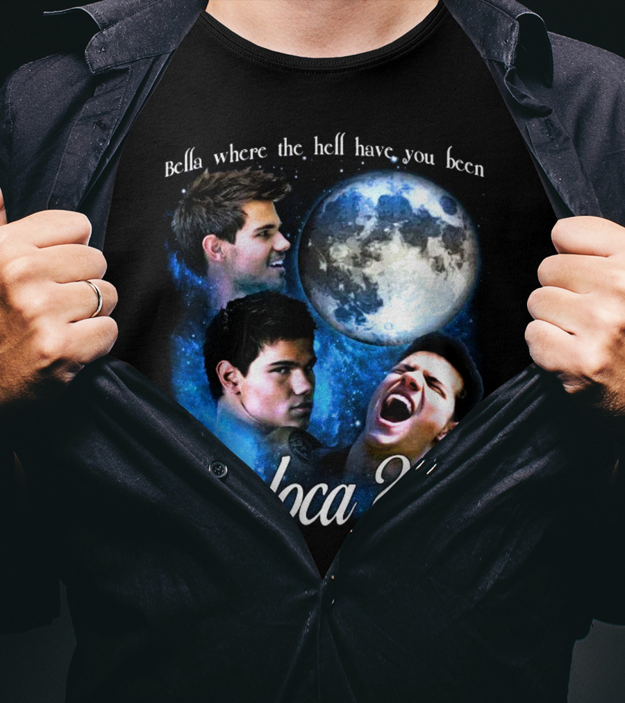 Bella Where The Hell Have You Been Loca Full Moon Faces T-Shirt