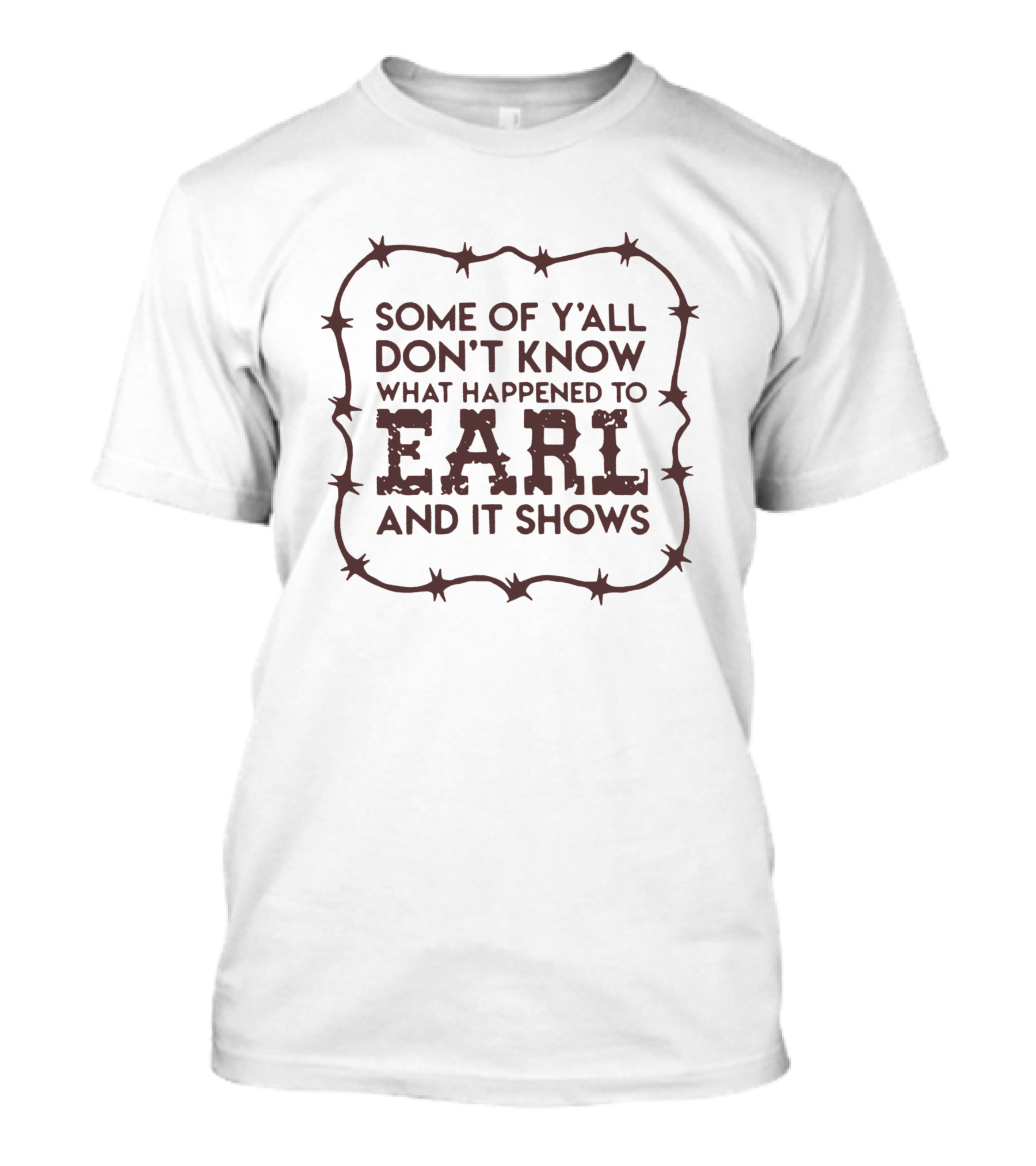 Some Of Y'all Don't Know What Happened To Earl And It Shows T-Shirt