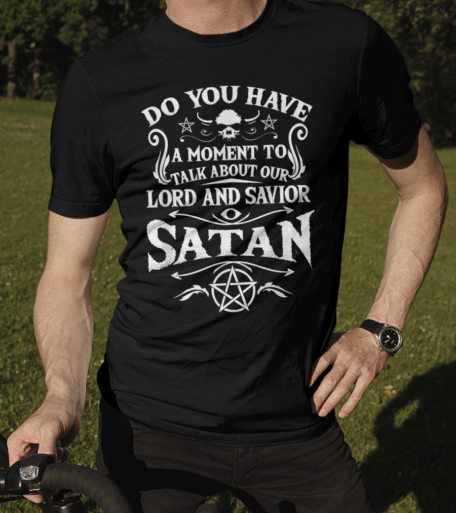 Do You Have A Moment To Talk About Our Lord And Savior Satan Occult Satanic Lucifer T-Shirt