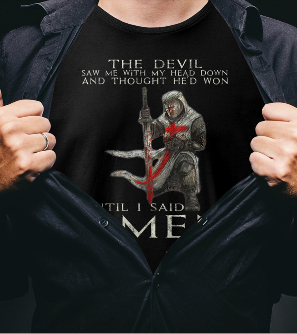 The Devil Saw Me With My Head Down And Thought He'd Won Until I Said Amen Knight Templar T-Shirt