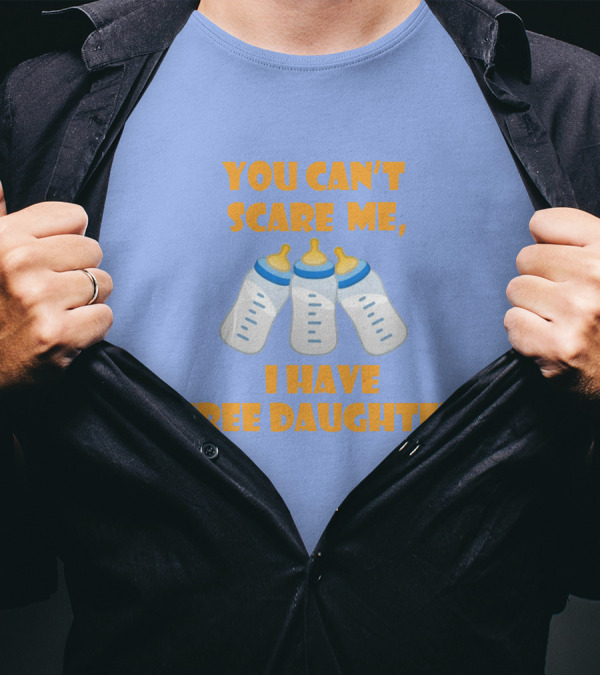 You Can't Scare Me I Have Three Daughters Bottles T-Shirt