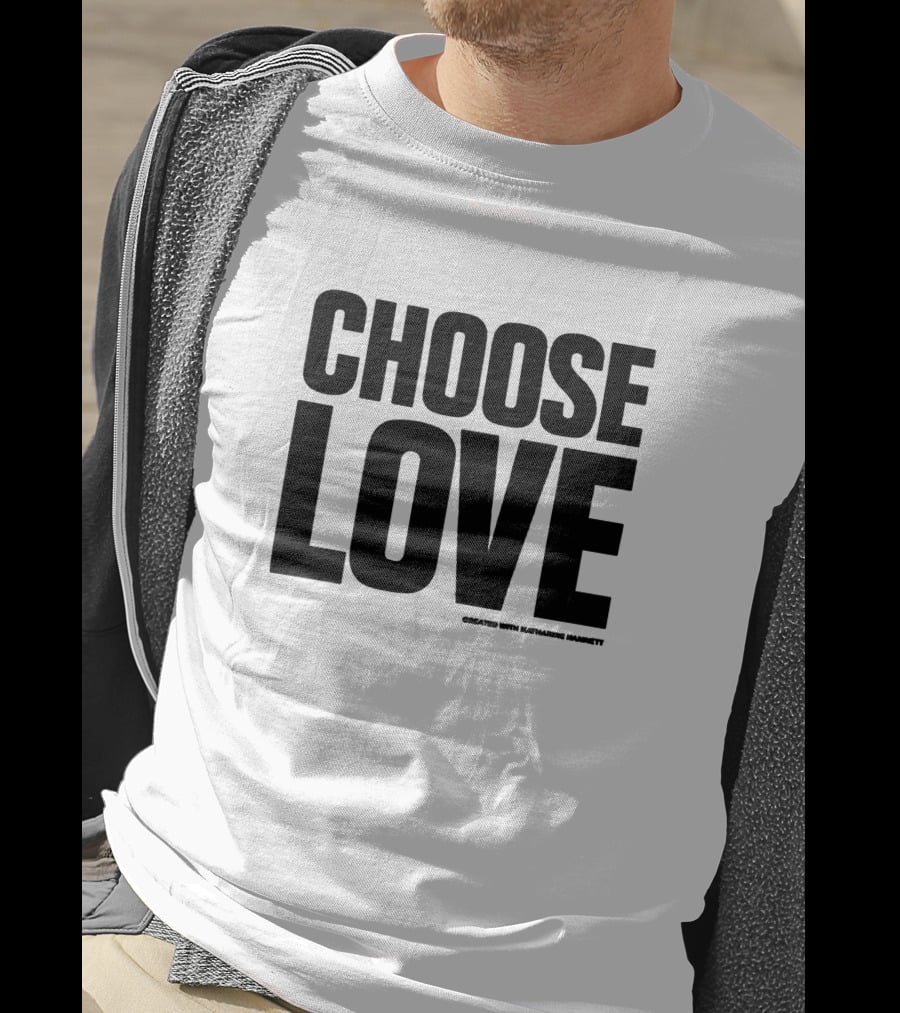 CHOOSE LOVE Created With Katharine Hamnett T-Shirt