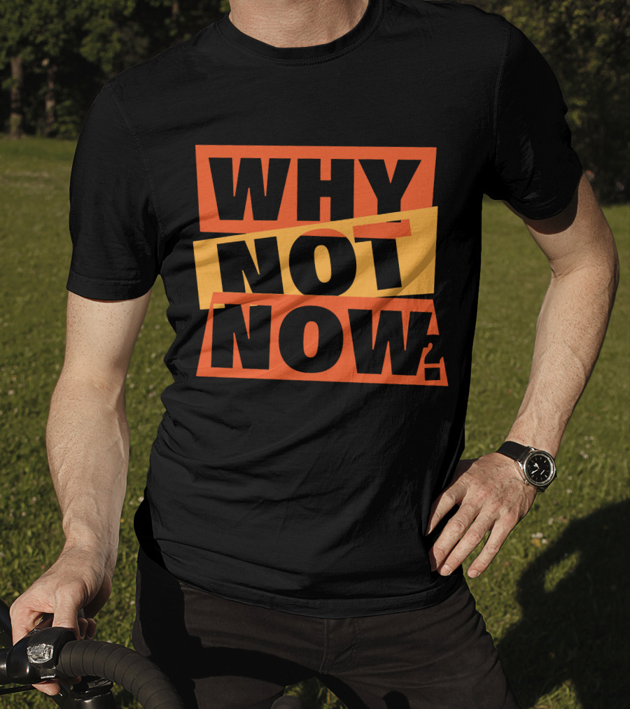 WHY NOT NOW Motivational T-Shirt