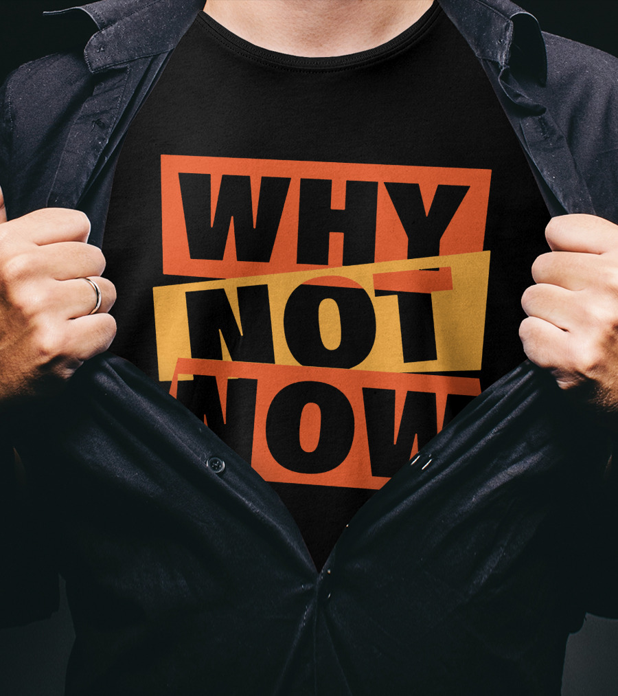 WHY NOT NOW Motivational T-Shirt