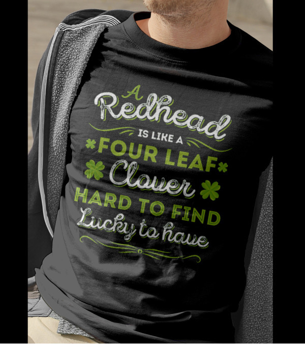 Redhead Like A Four Leaf Clover Hard To Find Lucky To Have T-Shirt