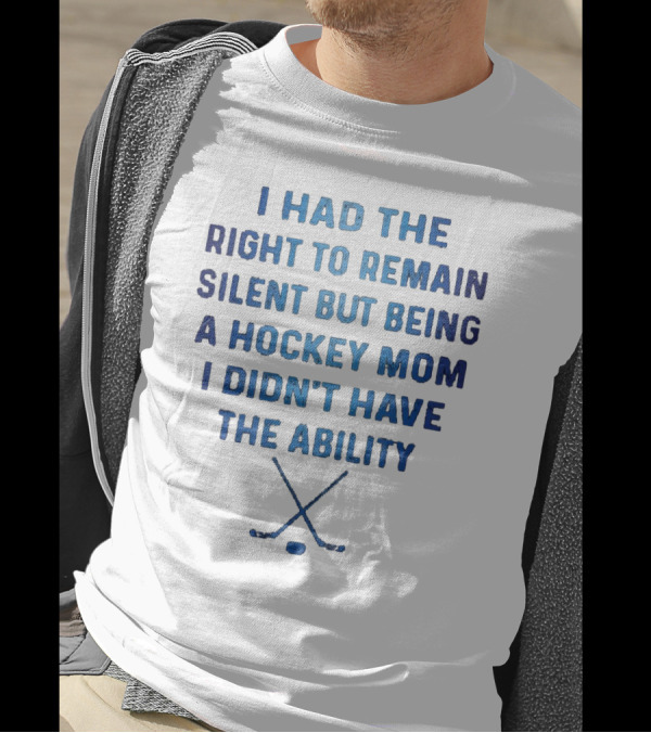 I Had The Right To Remain Silent But Being A Hockey Mom I Didn't Have The Ability With Crossed Hockey Sticks T-Shirt