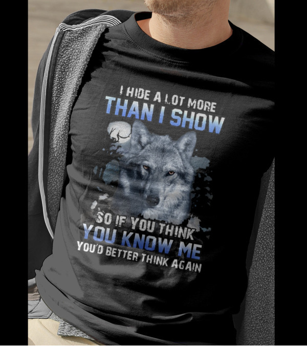 I Hide A Lot More Than I Show Wolf Moon You Know Me You'd Better Think Again T-Shirt