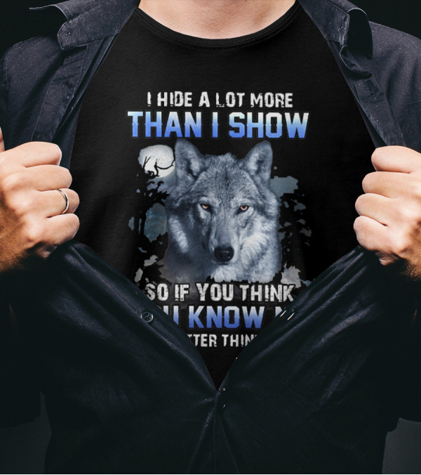 I Hide A Lot More Than I Show Wolf Moon You Know Me You'd Better Think Again T-Shirt