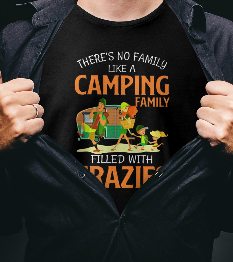 Camping Family Adventures Filled With Crazies, There's No Family Like It T-Shirt