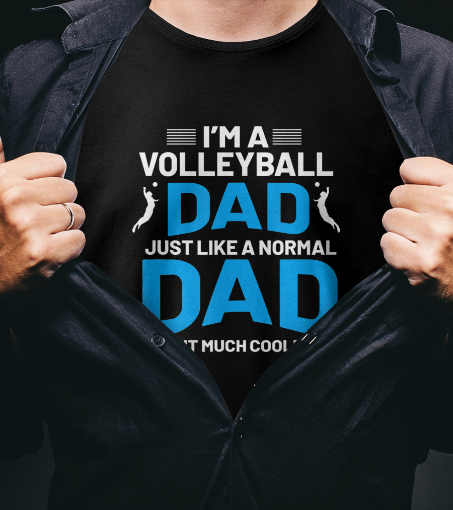 I'm A Volleyball Dad Just Like A Normal Dad But Much Cooler T-Shirt