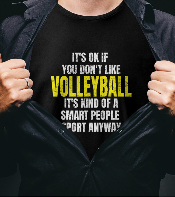 It's Ok If You Don't Like Volleyball It's Kind Of A Smart People Sport Anyway T-Shirt