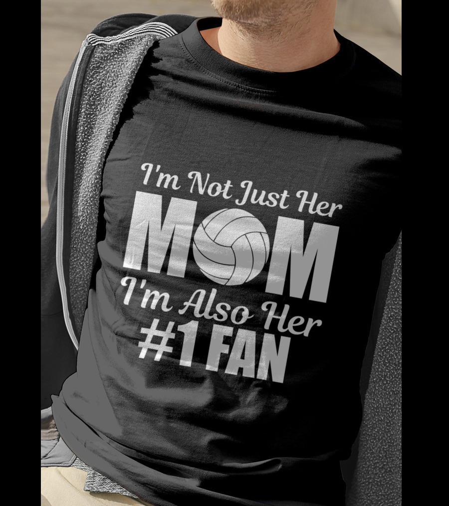 I'm Not Just Her Mom I'm Also Her Number One Fan Volleyball T-Shirt