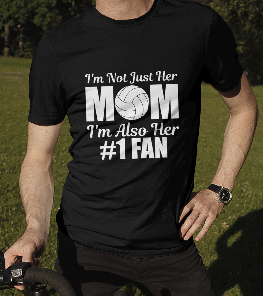 I'm Not Just Her Mom I'm Also Her Number One Fan Volleyball T-Shirt