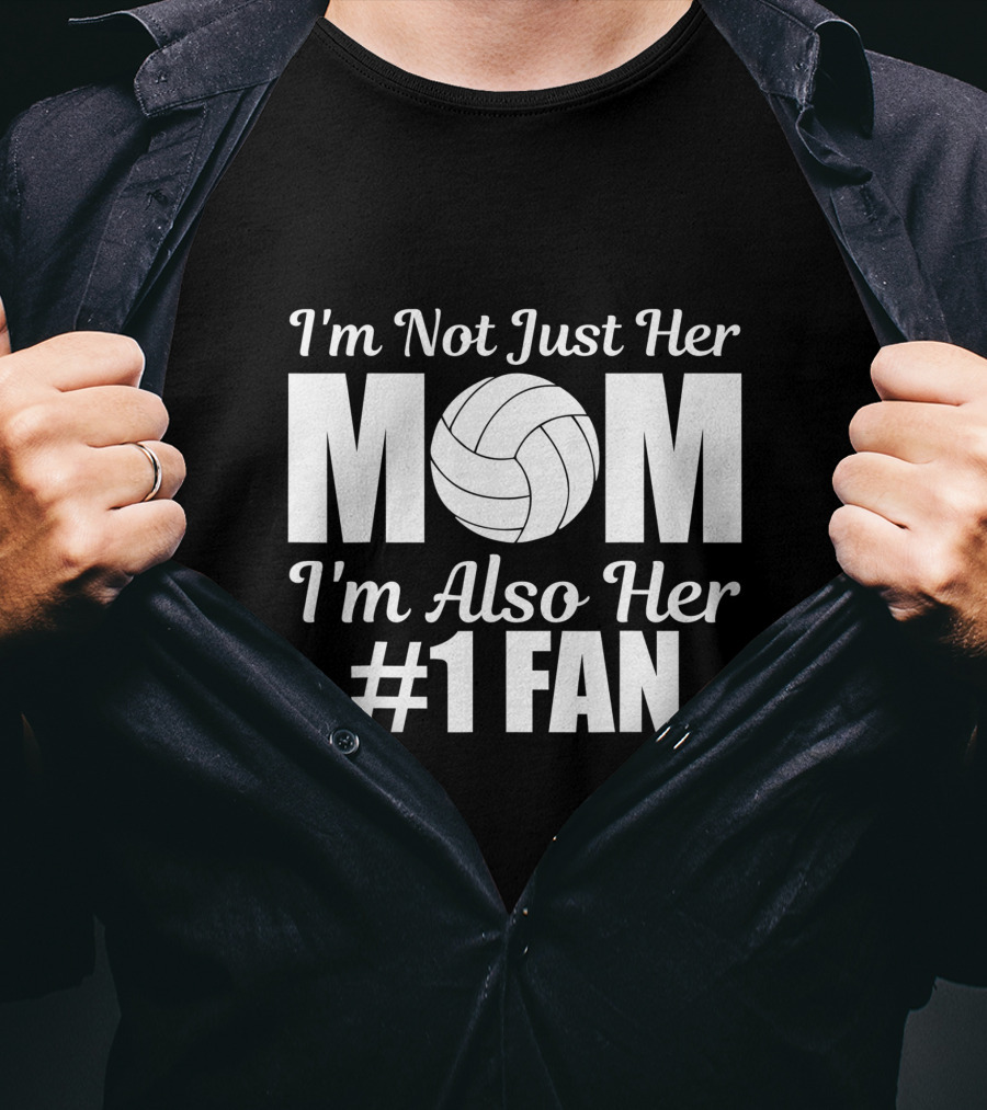 I'm Not Just Her Mom I'm Also Her Number One Fan Volleyball T-Shirt