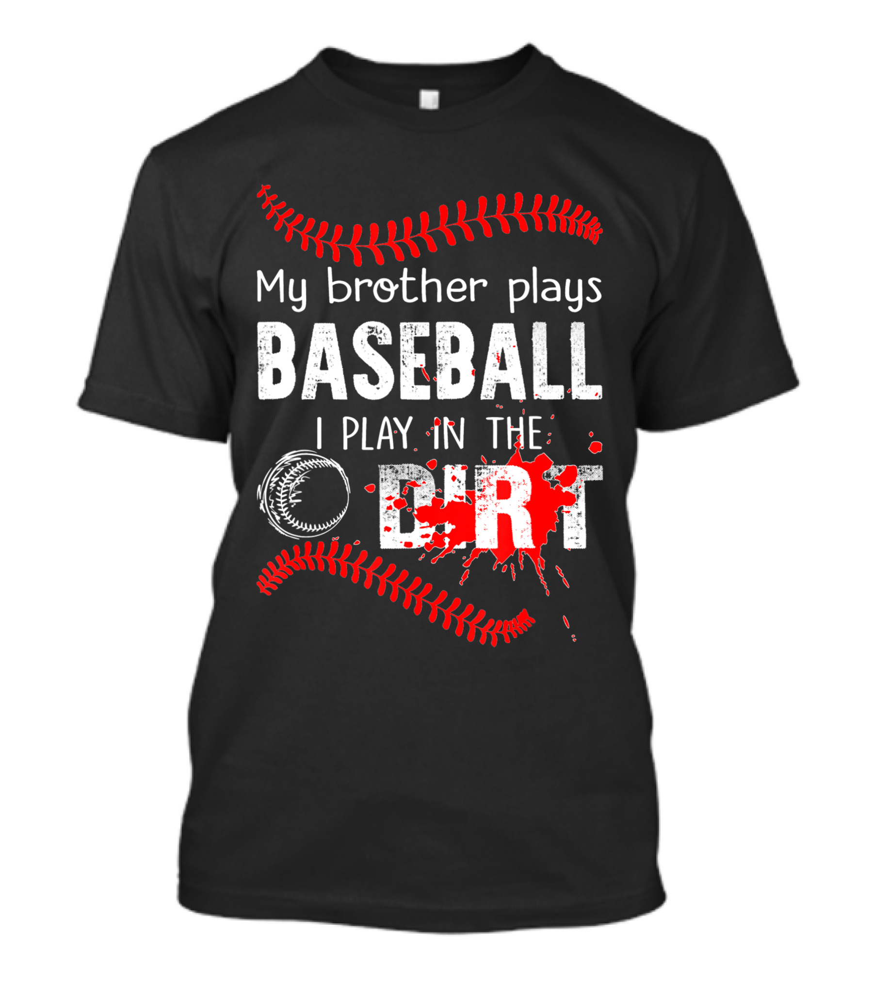 My Brother Plays Baseball I Play In The Dirt Baseball Lover With Red Stitching And Splatter T-Shirt