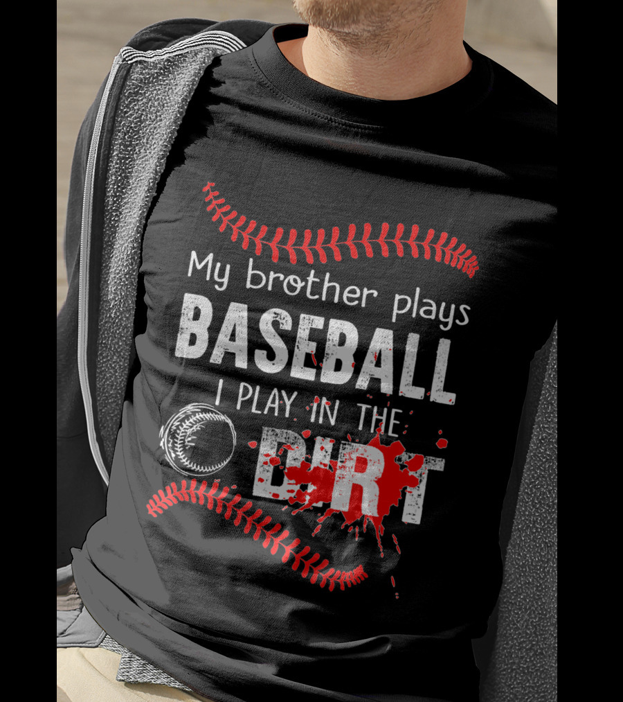 My Brother Plays Baseball I Play In The Dirt Baseball Lover With Red Stitching And Splatter T-Shirt