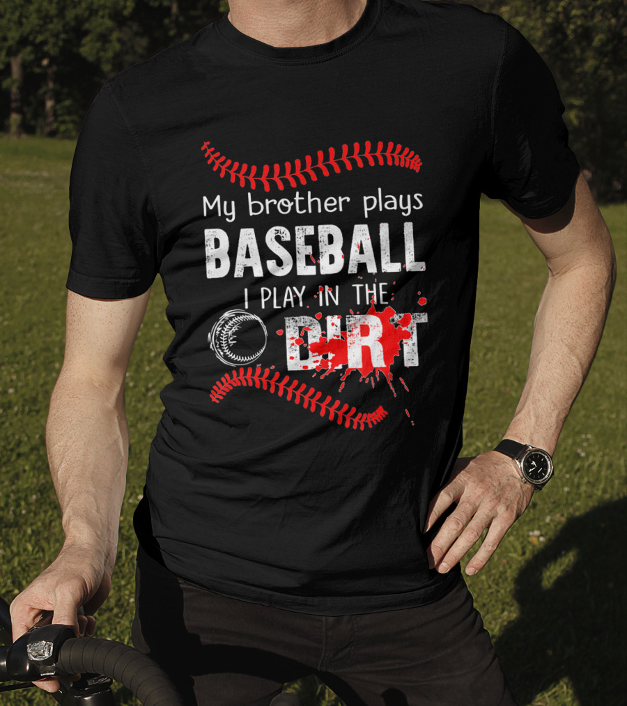 My Brother Plays Baseball I Play In The Dirt Baseball Lover With Red Stitching And Splatter T-Shirt