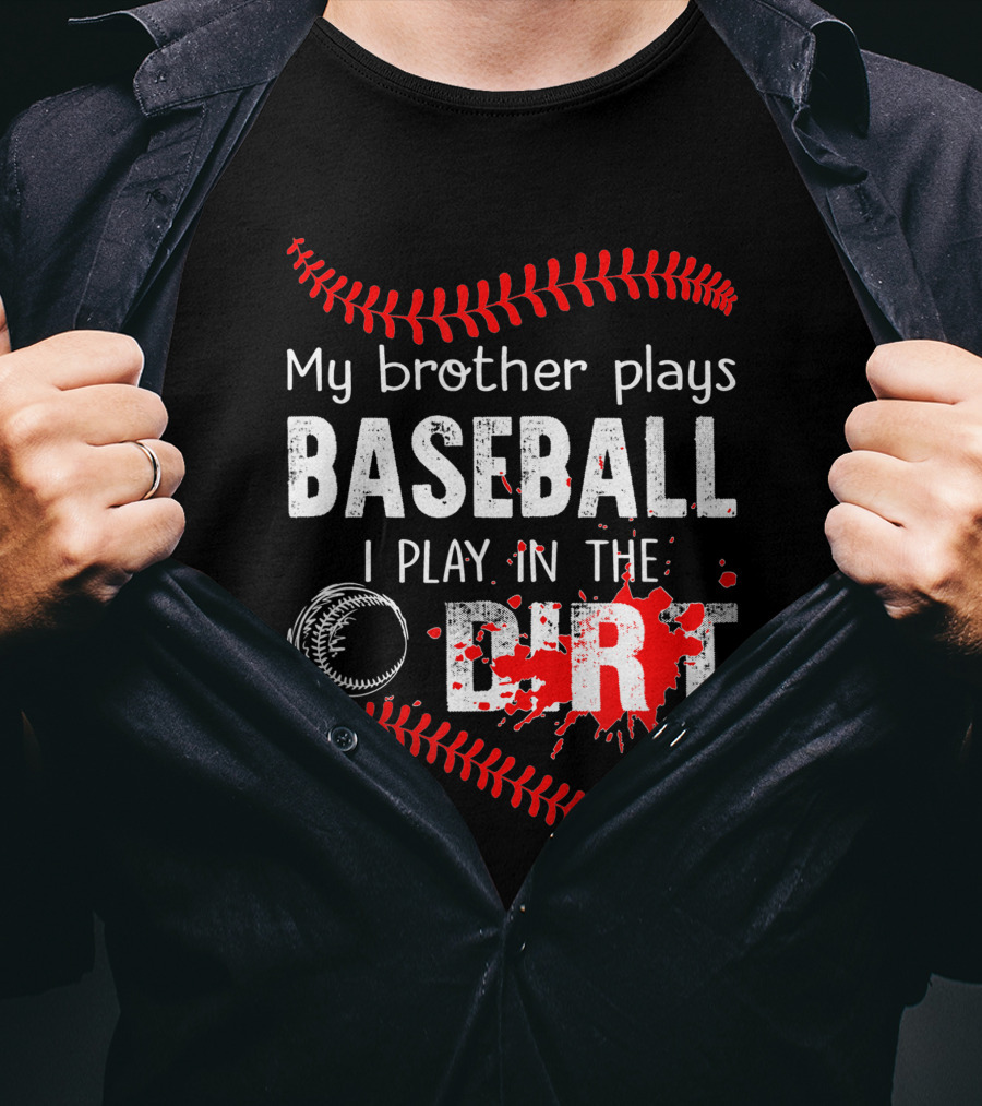 My Brother Plays Baseball I Play In The Dirt Baseball Lover With Red Stitching And Splatter T-Shirt